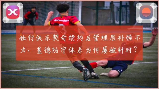 独行侠东契奇续约后管理层补强不力,基德防守体系为何屡被针对?